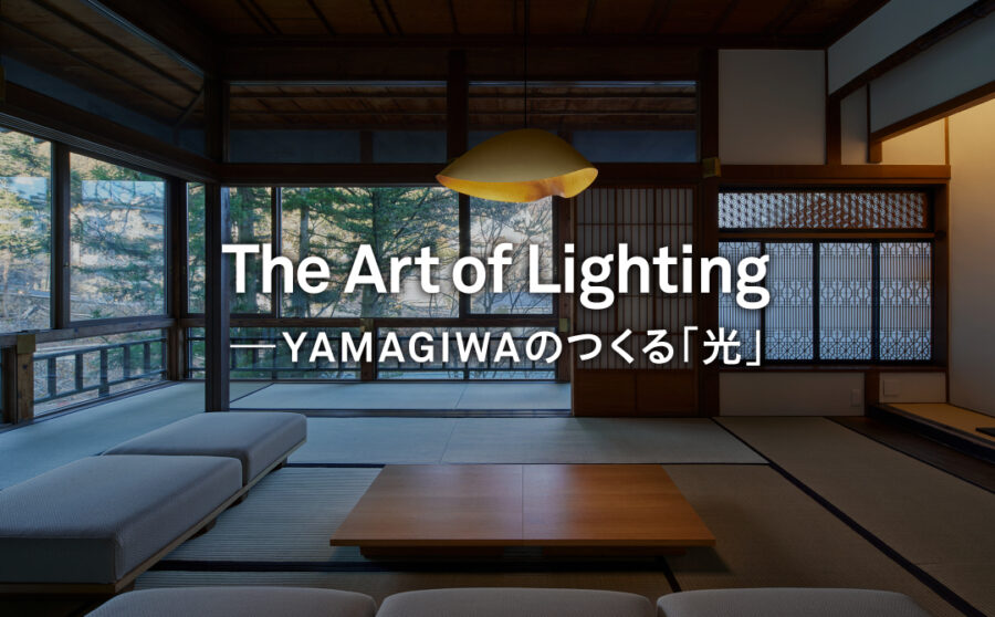 The Art of Lighting ―YAMAGIWAのつくる「光」